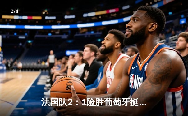 法国队2：1险胜葡萄牙挺进四强，姆巴佩传射建功C罗点射难救主 - 2