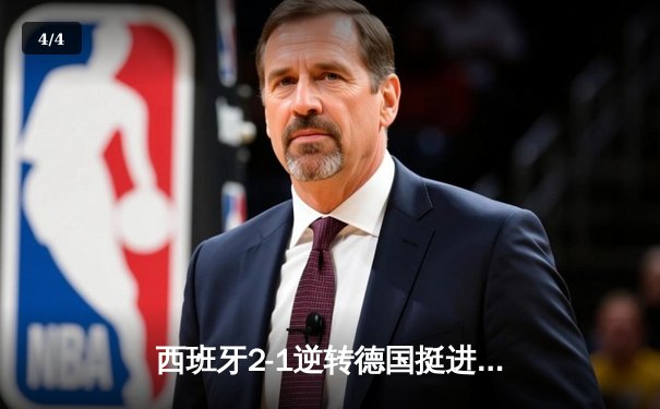 西班牙2-1逆转德国挺进四强，奥尔莫制胜球点燃斯图加特 - 4