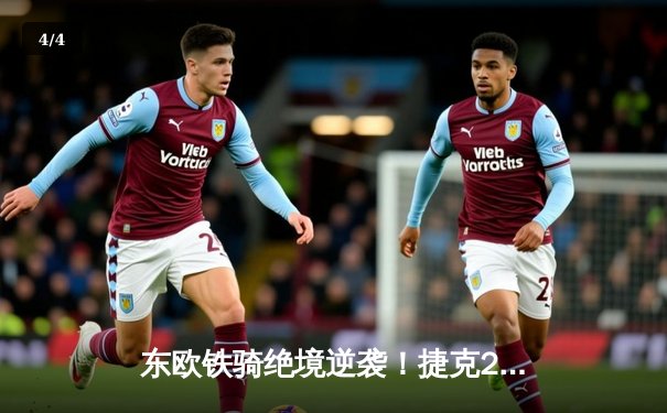 东欧铁骑绝境逆袭！捷克2-1力克土耳其，希克双响锁定淘汰赛席位 - 4