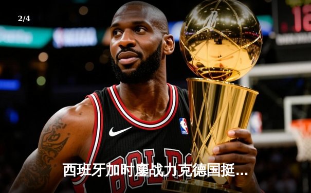 西班牙加时鏖战力克德国挺进四强，青春风暴对决老牌劲旅演绎经典 - 2