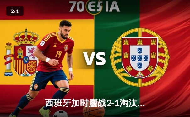 西班牙加时鏖战2-1淘汰德国，奥尔莫制胜球点燃斯图加特 - 2